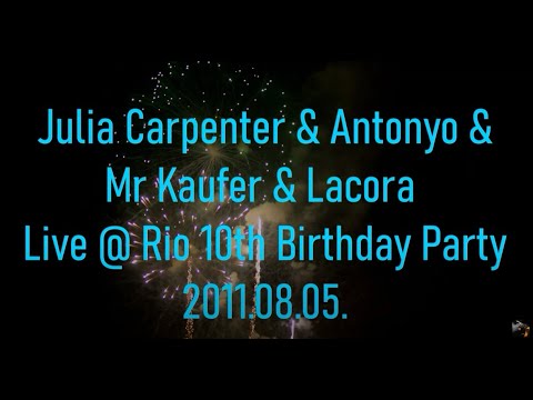 Julia Carpenter & Antonyo & Mr Kaufer & Lacora - Live @ Rio 10th Birthday Party 2011.08.05