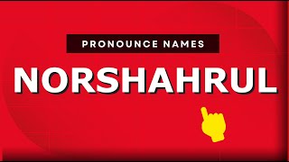How to pronounce Norshahrul