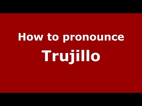 How to pronounce Trujillo