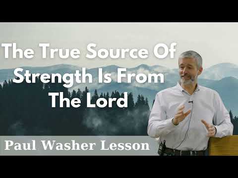 The True Source Of Strength Is From The Lord - Pastor Paul Washer Lesson