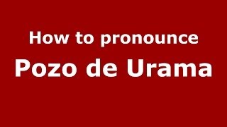 How to pronounce Pozo De Urama