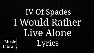 IV Of Spades - I Would Rather Live Alone (I&#39;m Not Who I&#39;m Today) | LYRICS