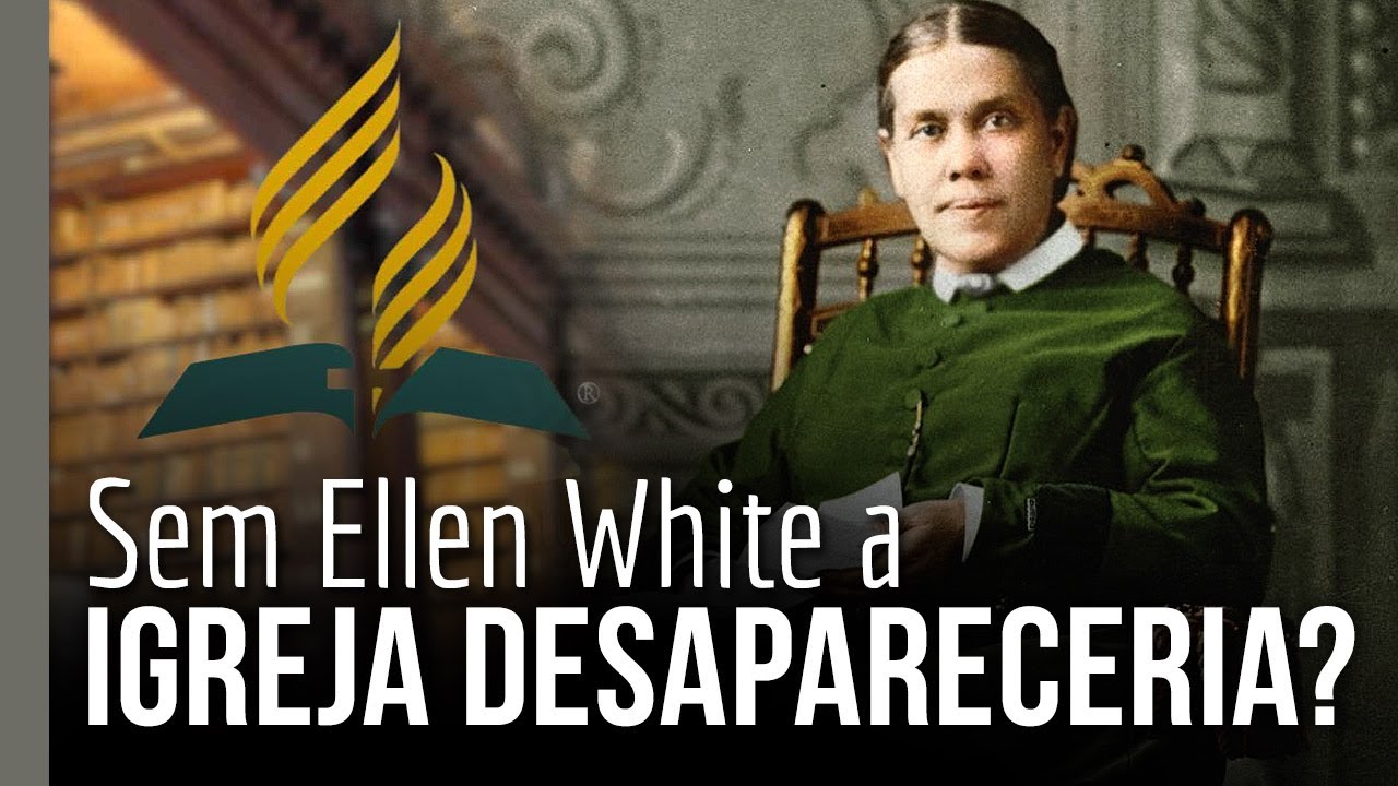 Sem Ellen White a Igreja Adventista desapareceria?