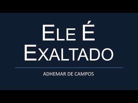 ELE É EXALTADO - Adhemar de Campos (letra)