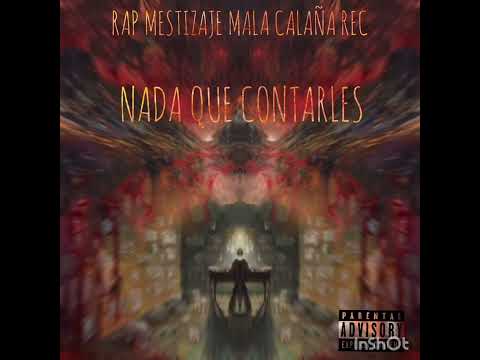 NADA QUE CONTARLES/RAP MESTIZAJE/MALA CALAÑA REC