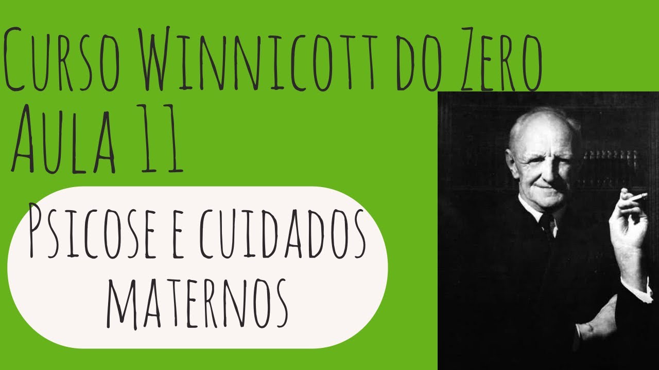 Psicose e cuidados maternos - Curso Winnicott do Zero: Aula 11