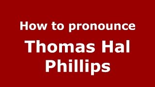 How to pronounce Thomas Hal Phillips