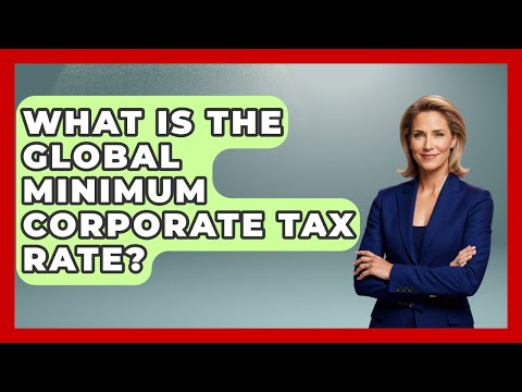 What Is the Global Minimum Corporate Tax Rate? | Learn About Economics