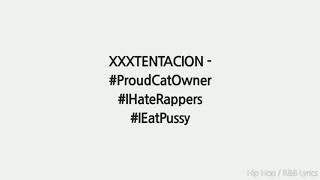 XXXTENTACION - #ProudCatOwner #IHateRappers #IEatPussy (Lyrics)