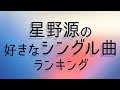 星野源の好きなシングル曲ランキング 星野源の好きなシングル曲ランキング