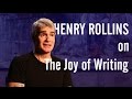 Henry Rollins on the Joy of Writing