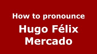 How to pronounce Hugo Félix Mercado