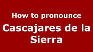 How to pronounce Cascajares De La Sierra