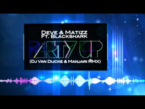 Deve & Matizz Ft. Blackshark - Party Up ! ( Dj Van Dijcke & Manjari RMX)