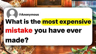 What is the most expensive mistake you have ever made?
