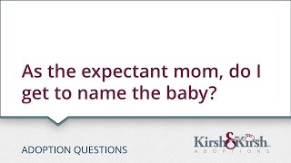 Adoption Questions: As the expectant mom, do I get to name the baby?