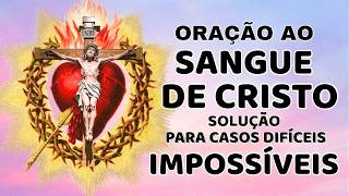 ORAÇÃO AO SANGUE DE CRISTO: para RESOLVER CASOS DIFÍCEIS, Impossíveis e Urgentes.