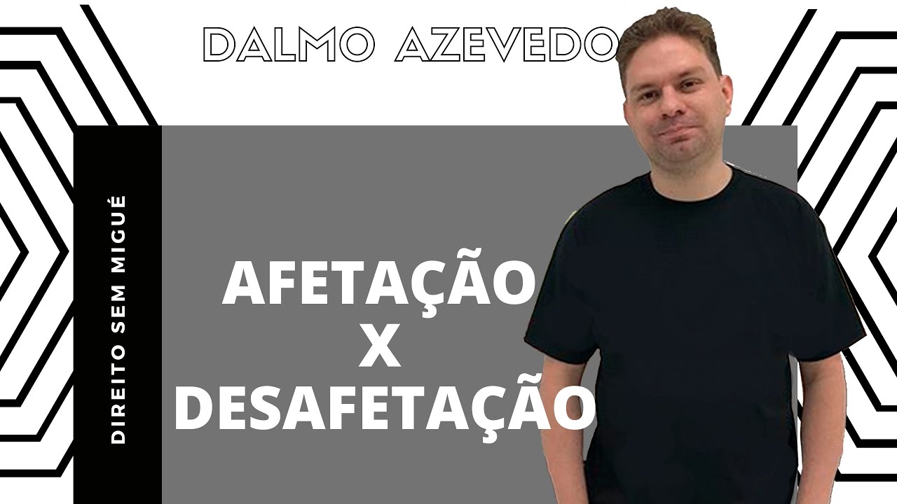 AFETAÇÃO X DESAFETAÇÃO