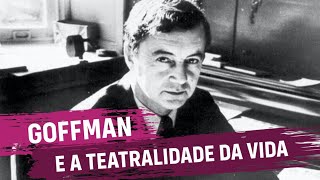 Goffman e a Teatralidade da Vida