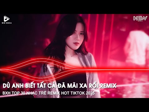 NHẠC TRẺ REMIX HOT TIKTOK - DÙ ANH BIẾT TẤT CẢ ĐÃ MÃI XA RỒI REMIX - EM LUÔN Ở TRONG TÂM TRÍ ANH