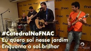 28.10.13 - Catedral na FNAC - Eu quero sol nesse jardim | Enquanto o sol brilhar