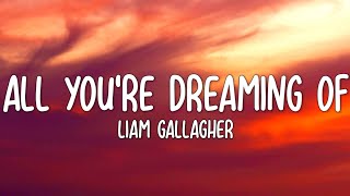 Liam Gallagher - All You&#39;re Dreaming Of (Lyrics)
