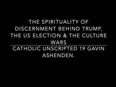 THE SPIRITUALITY OF DISCERNMENT - TRUMP, THE US ELECTION & THE CULTURE WARS Catholic Unscripted 19
