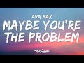 Ava Max Maybe You Re The Problem Lyrics