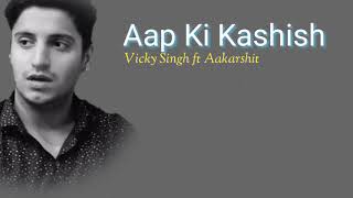 Aap Ki Kashish - Vicky Singh | Aakarshit | Lyrics | Aashiq Banaya Apne |