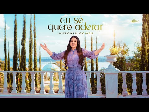 Antônia Gomes - Eu Só Quero Adorar | Clipe Oficial