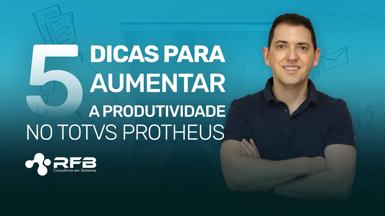 5 Dicas para Aumentar sua Produtividade Utilizando o TOTVS Protheus