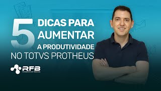 5 Dicas para Aumentar sua Produtividade Utilizando o TOTVS Protheus