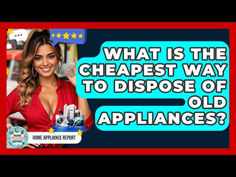 What Is The Cheapest Way To Dispose Of Old Appliances? - Home Appliance Report