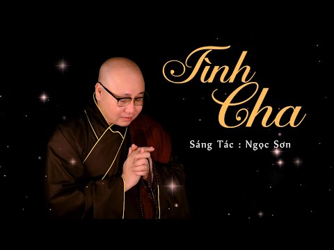 TÌNH CHA || THÍCH NHUẬN THANH || BÀI HÁT VỀ CHA ĐÃ KHIÊN BAO NGƯỜI RƠI LỆ || MV