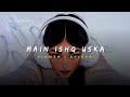Main Ishq Uska Woh Aashiqui Hai Meri - Vicky Singh Song | Slowed And Reverb Lofi Mix