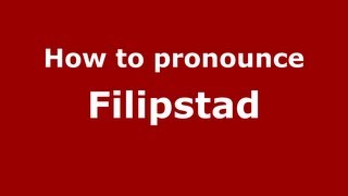 How to pronounce Filipstad