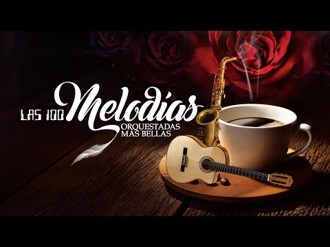 LAS 100 MELODIAS ORQUESTADAS MAS BELLAS DE TODOS LOS TIEMPOS - Musica Relajarse