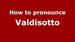 How to pronounce Valdisotto