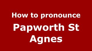 How to pronounce Papworth St Agnes