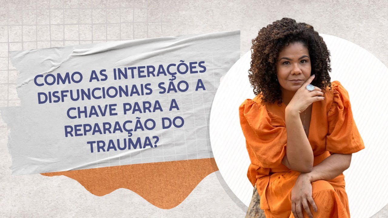 Como as interações disfuncionais são a chave para a reparação do trauma?