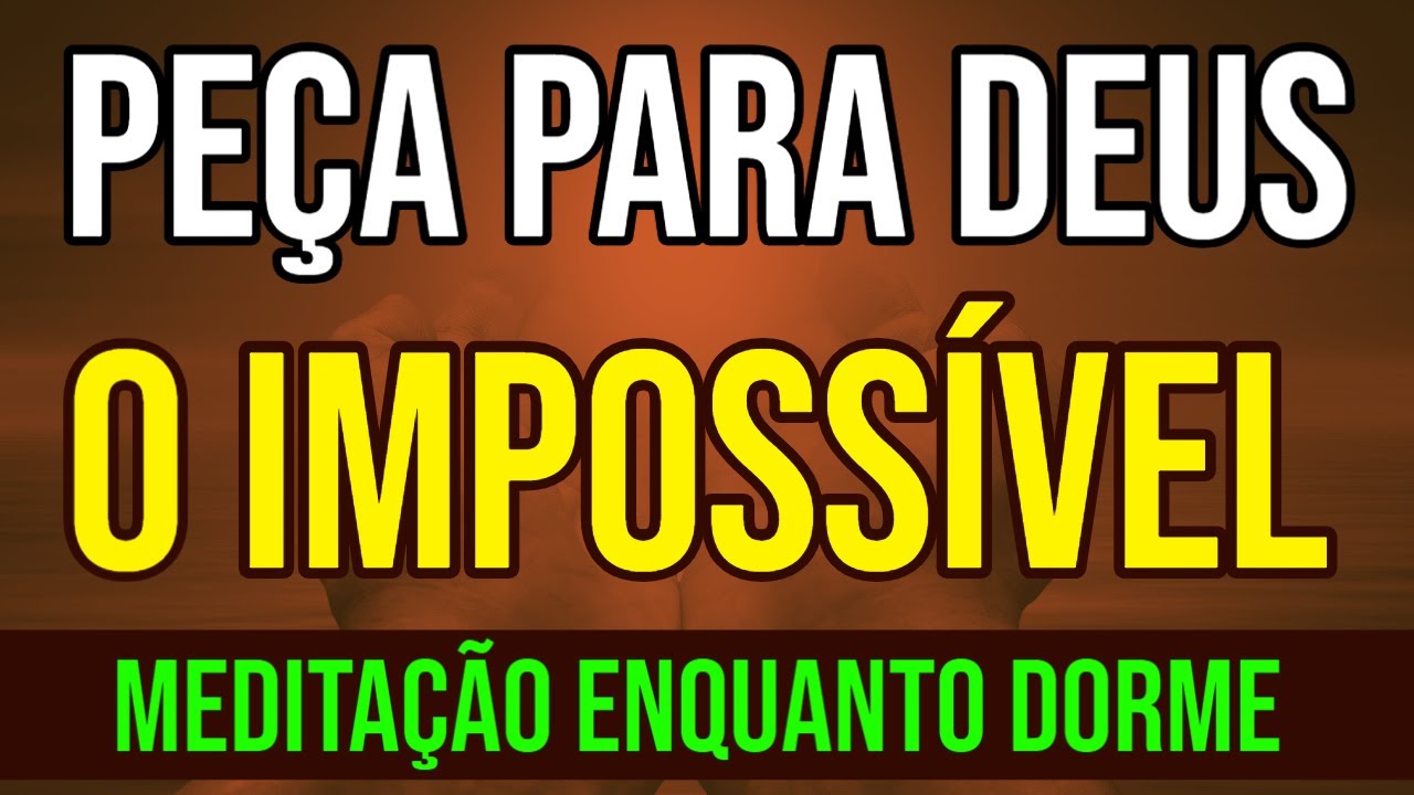 PEÇA PARA DEUS O IMPOSSÍVEL | MEDITAÇÃO ENQUANTO DORME