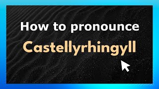 How to pronounce Castellyrhingyll