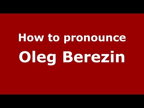 How to pronounce Oleg Berezin (Russian/Russia)  - PronounceNames.com