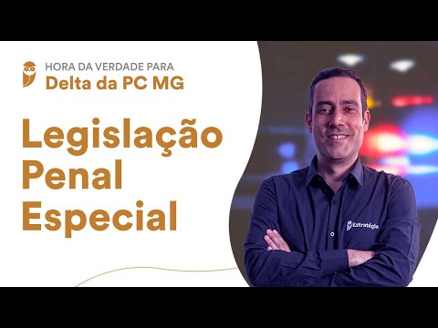 Hora da Verdade para Delta da PC MG: Legislação Penal Especial