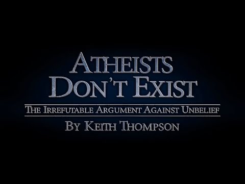 Atheists Don’t Exist: Irrefutable Argument Against Unbelief | Keith Thompson