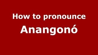 How to pronounce Anangonó