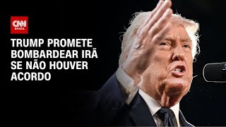 Vídeo: Trump diz que espera "bombardear" o Irã se não houver acordo | BASTIDORES CNN