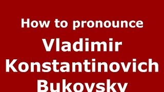How to pronounce Vladimir Konstantinovich Bukovsky