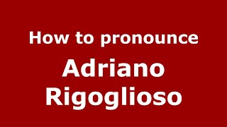 How to pronounce Adriano Rigoglioso