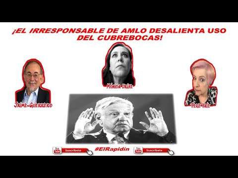 EL RAPIDIN: EL IRRESPONSABLE DE AMLO DESALIENTA USO DEL CUBREBOCAS